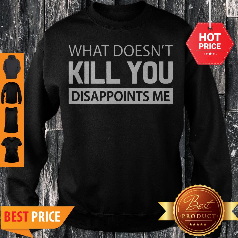 What Doesn’t Kill You Disappoints Me Shirt