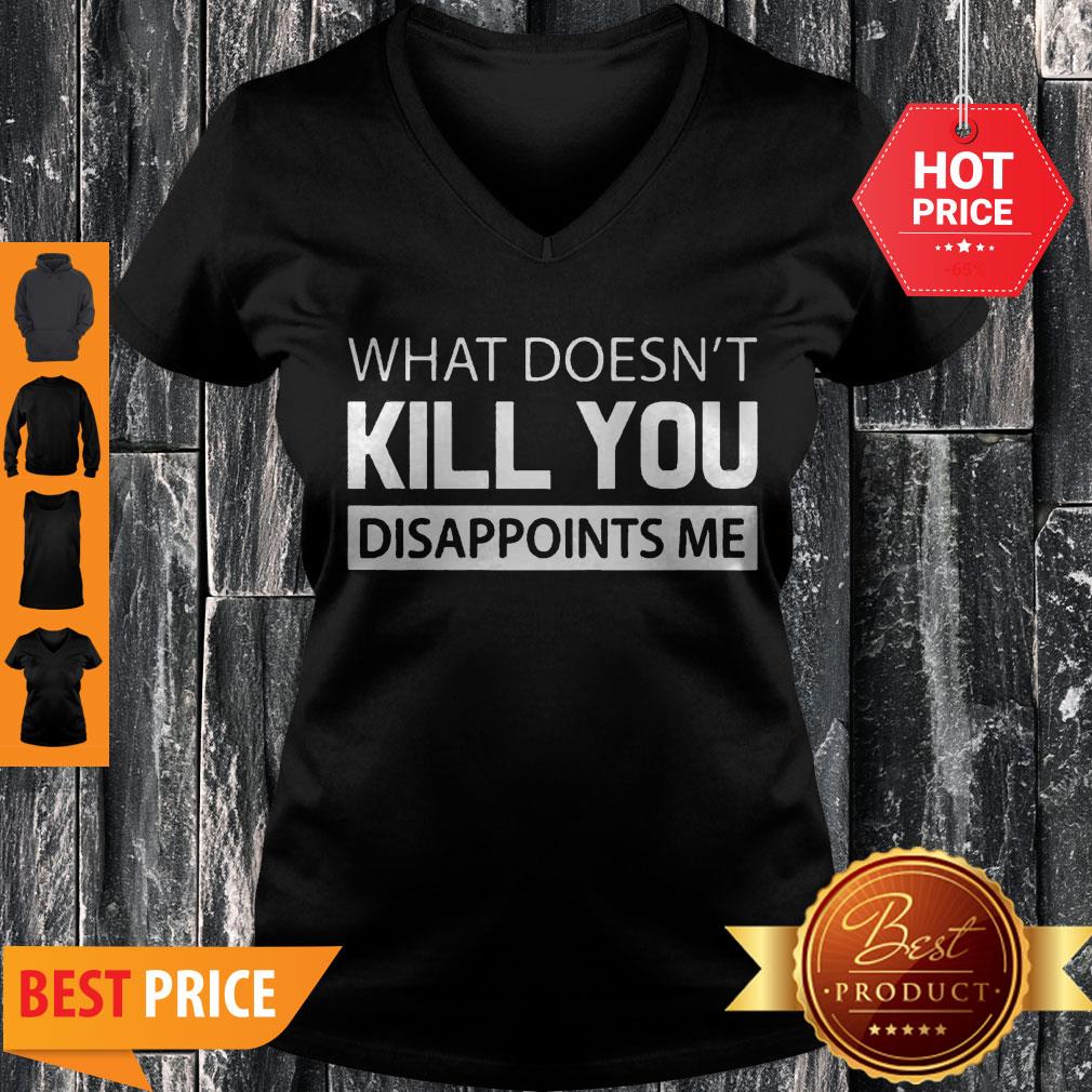 What Doesn’t Kill You Disappoints Me Shirt