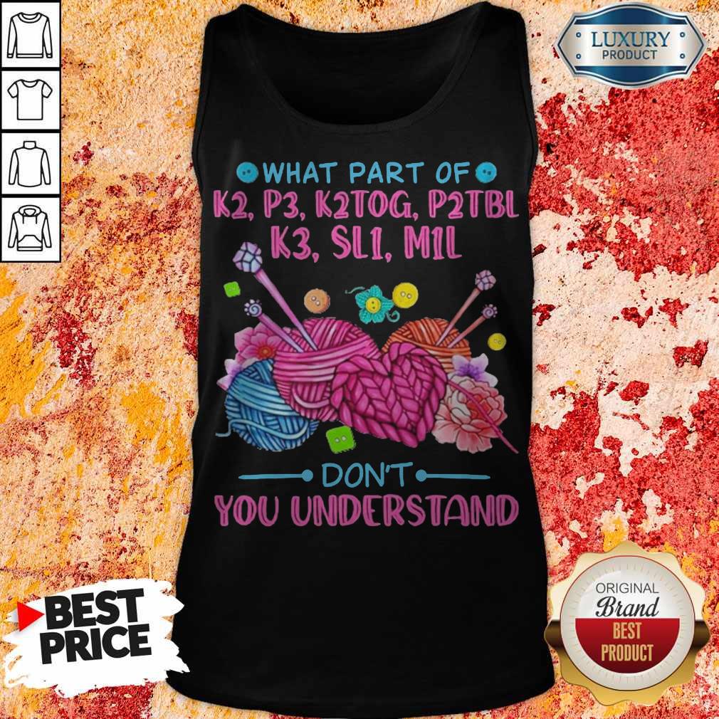 What Part Of K2 P3 K2TOG P2TBL K3 SL1 M1L Don’t You Understand Shirt