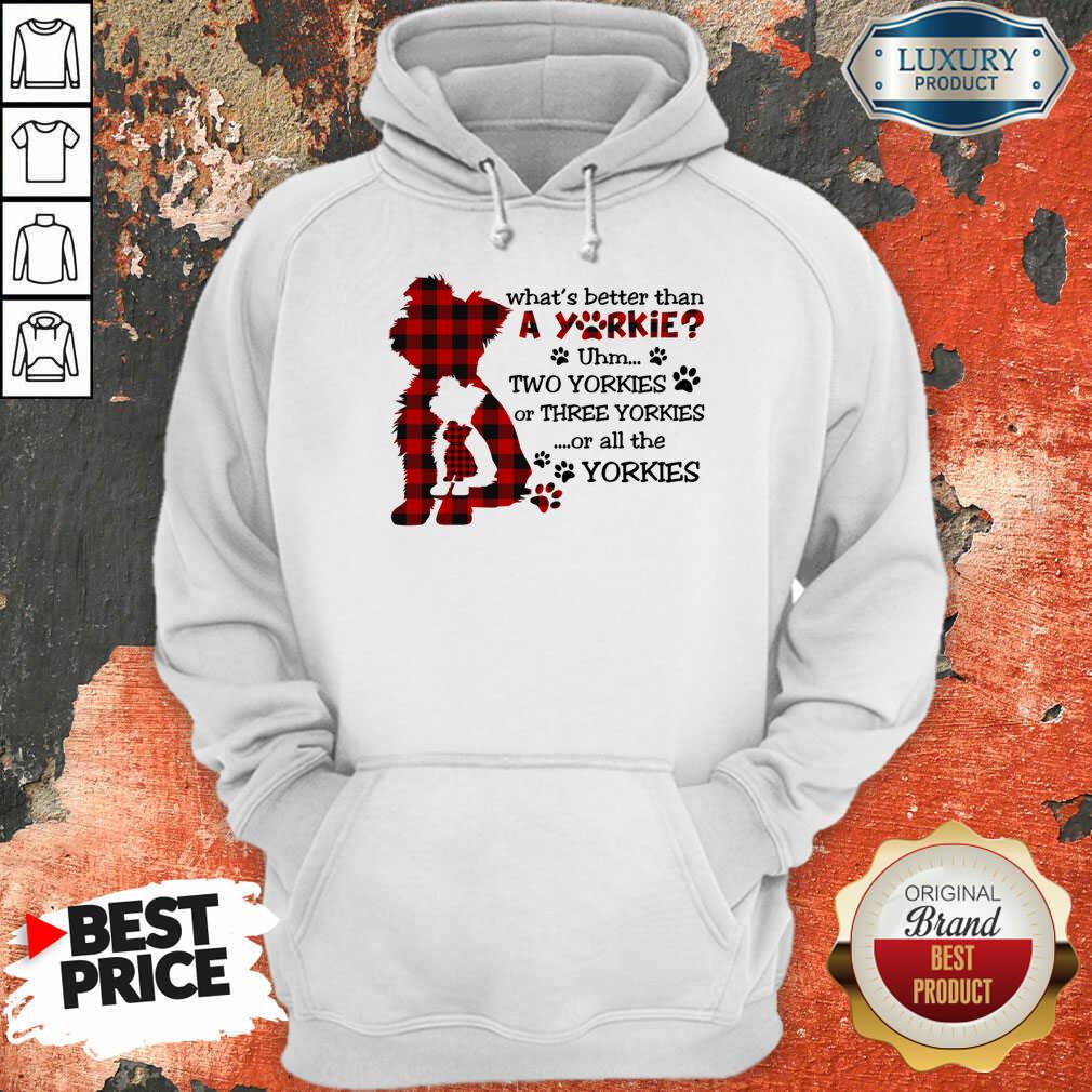 What's Better Than A Yorkie Or All The Yorkies Shirt