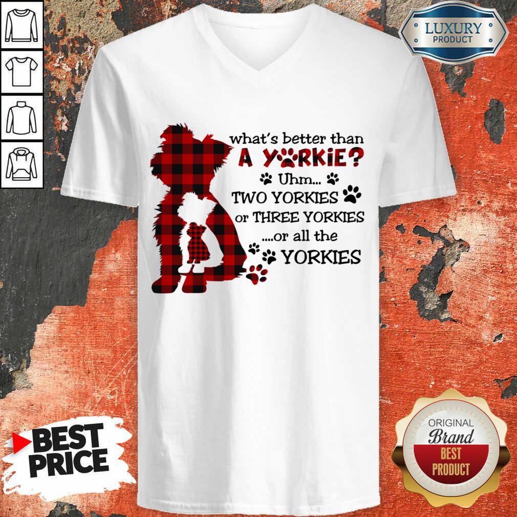 What's Better Than A Yorkie Or All The Yorkies Shirt