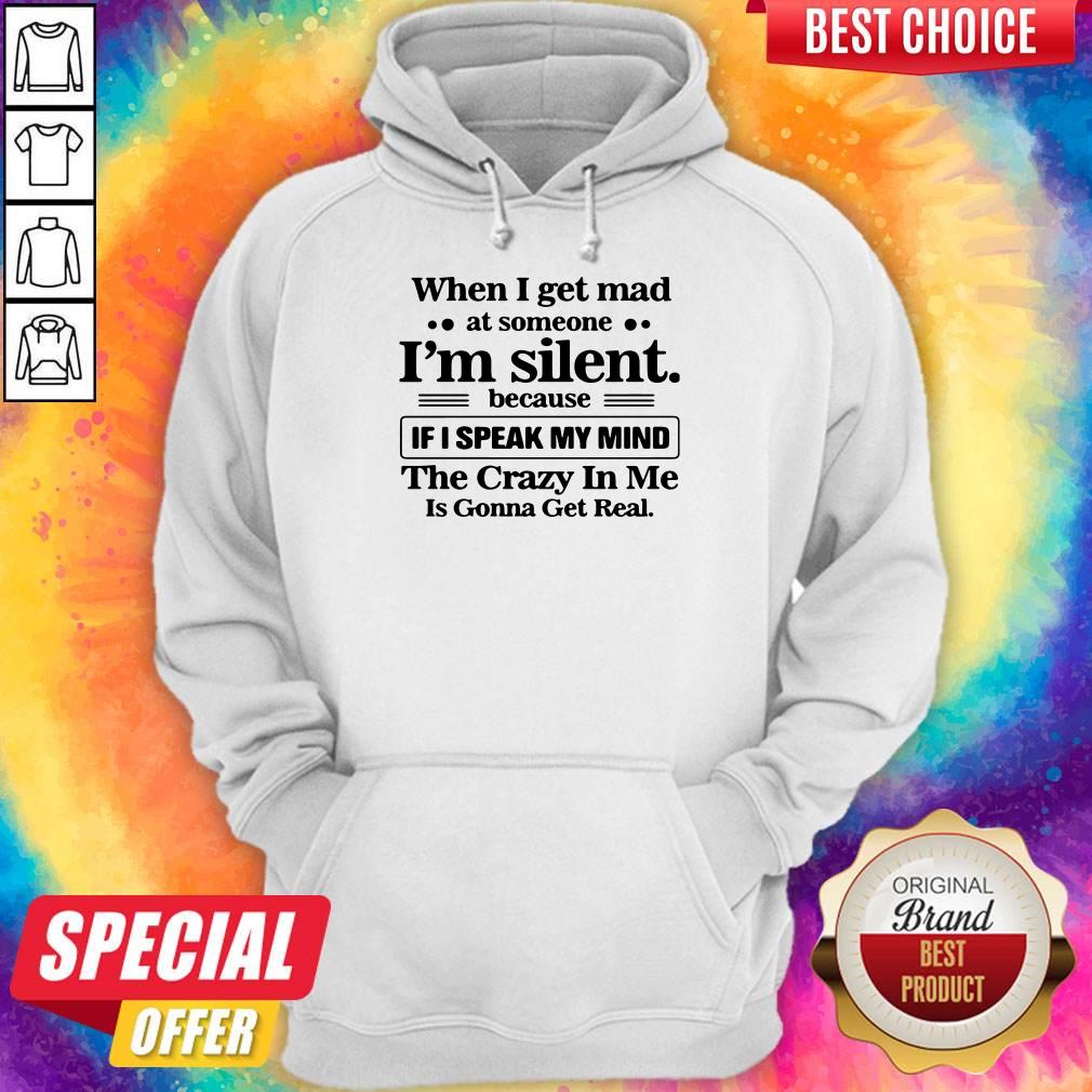 When I Get Mad At Someone I’m Silent Because If I Speak My Mind Shirt