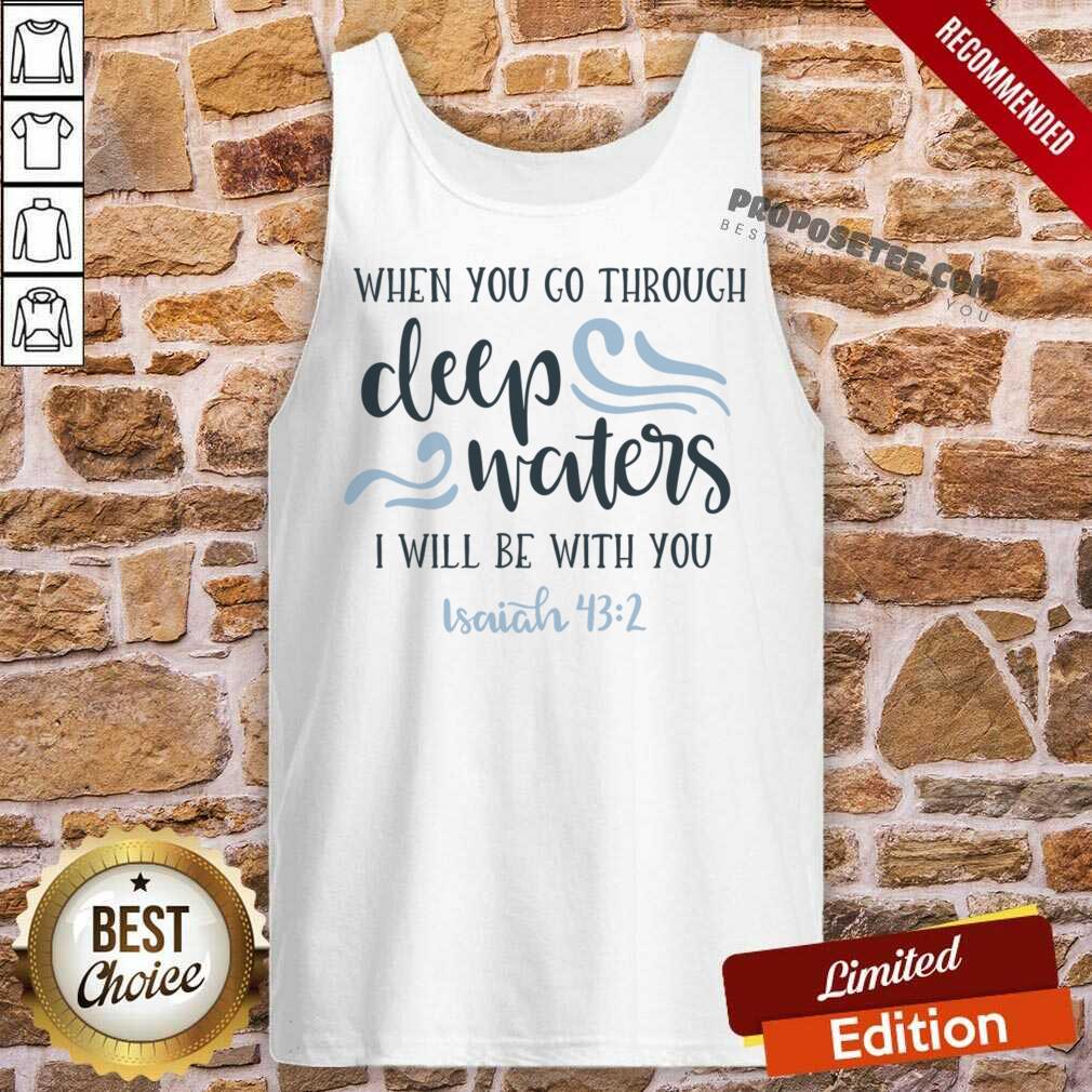 When You Go Through Deep Water I Will Be With You Shirt