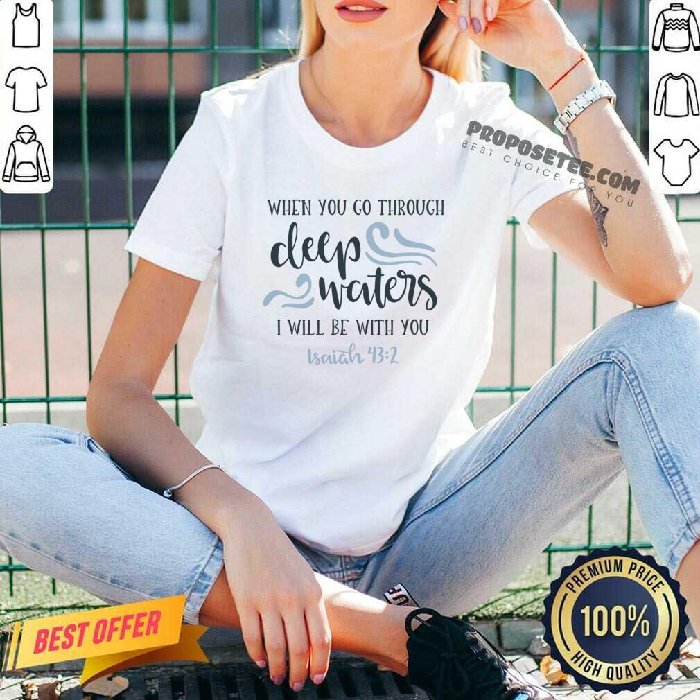 When You Go Through Deep Water I Will Be With You Shirt