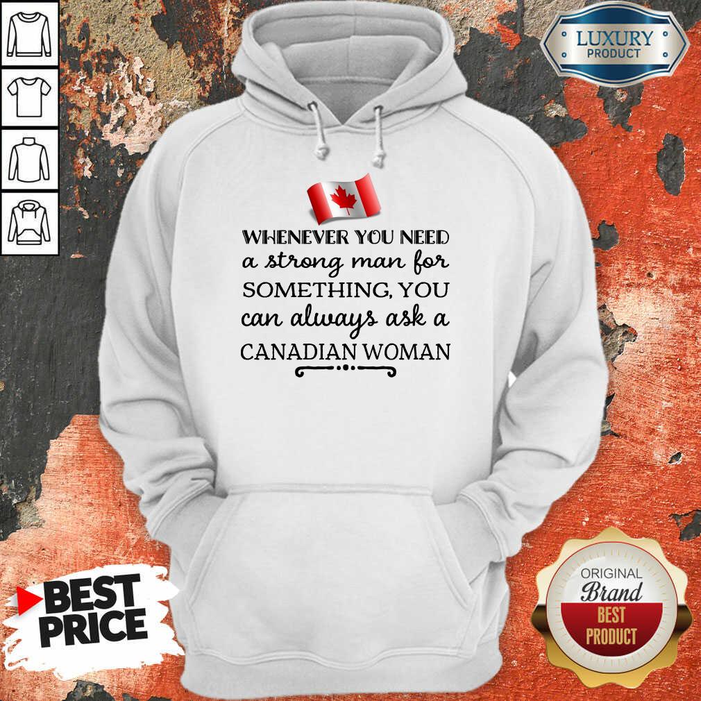 whenever-you-need-a-strong-man-for-something-you-can-always-ask-a-canadian-woman-hoodie.jpg