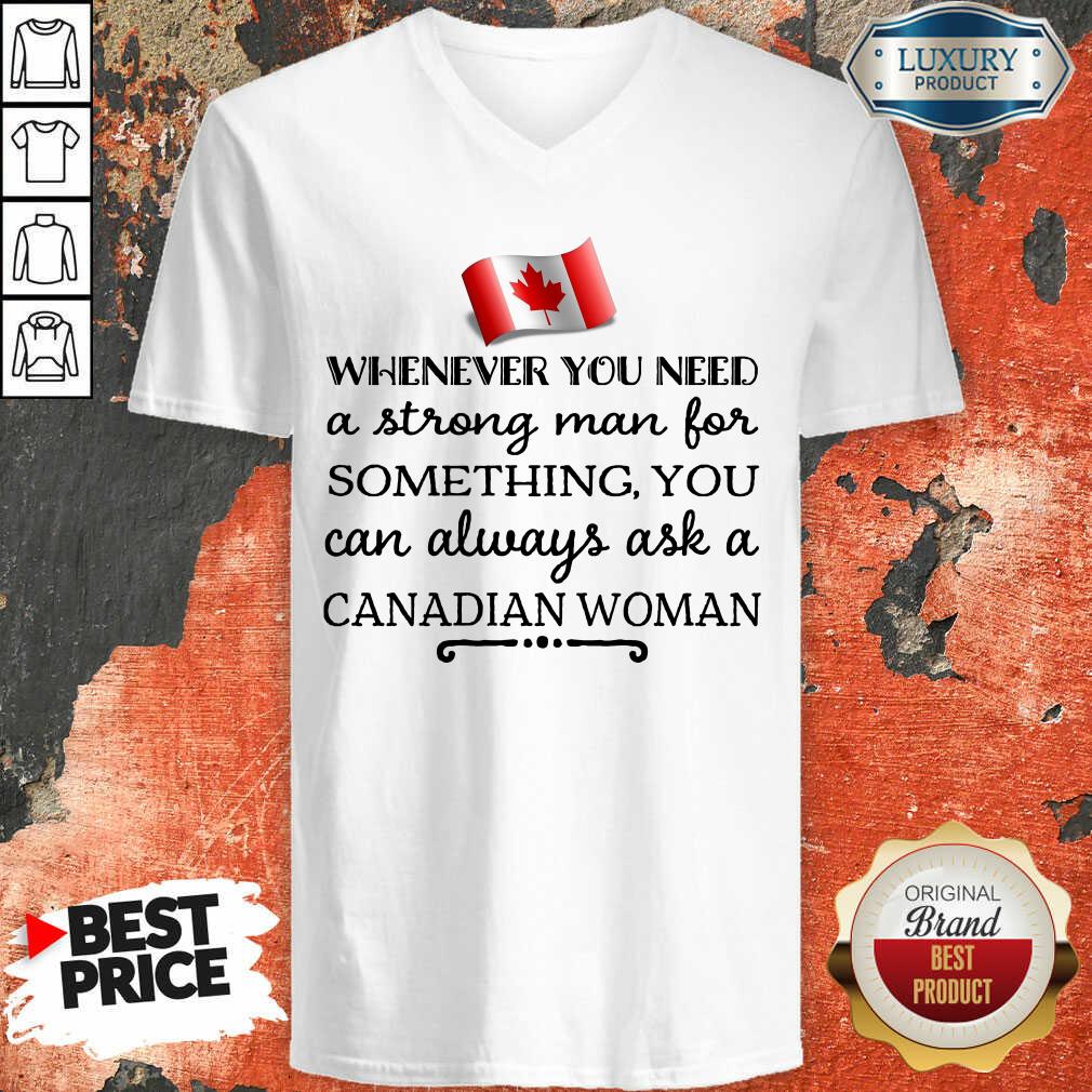 whenever-you-need-a-strong-man-for-something-you-can-always-ask-a-canadian-woman-v-neck.jpg