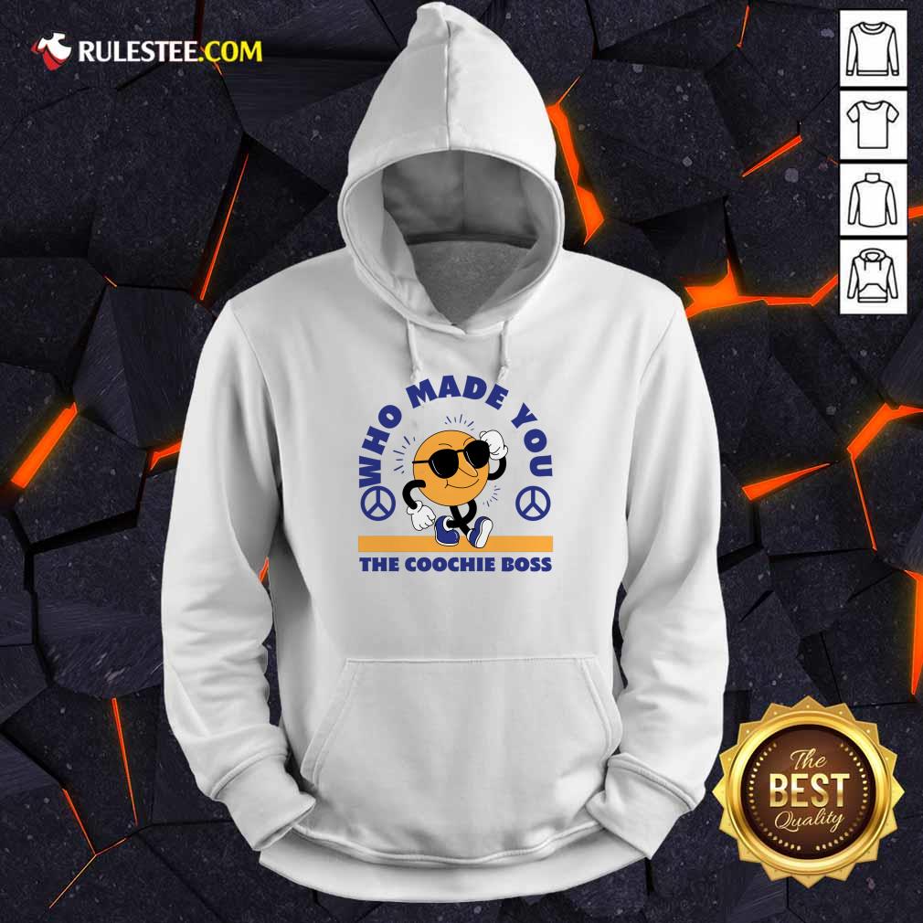 Who Made You The Coochie Boss Shirt