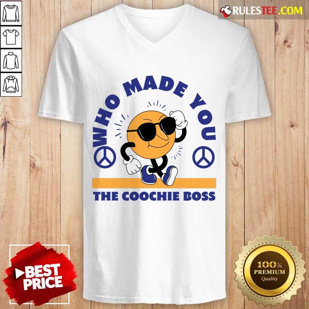 Who Made You The Coochie Boss Shirt