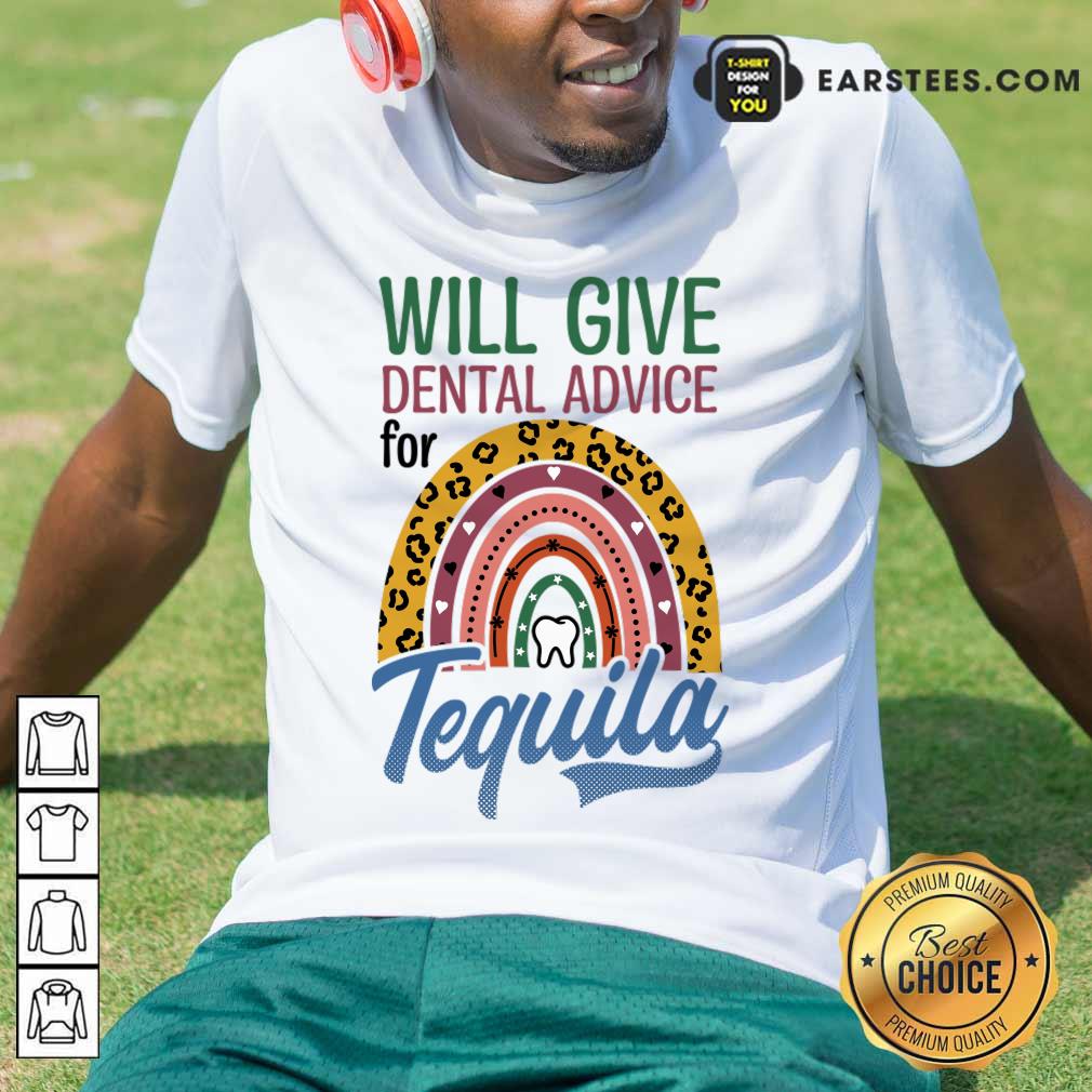 Will Give Dental Advice For Tequila Shirt