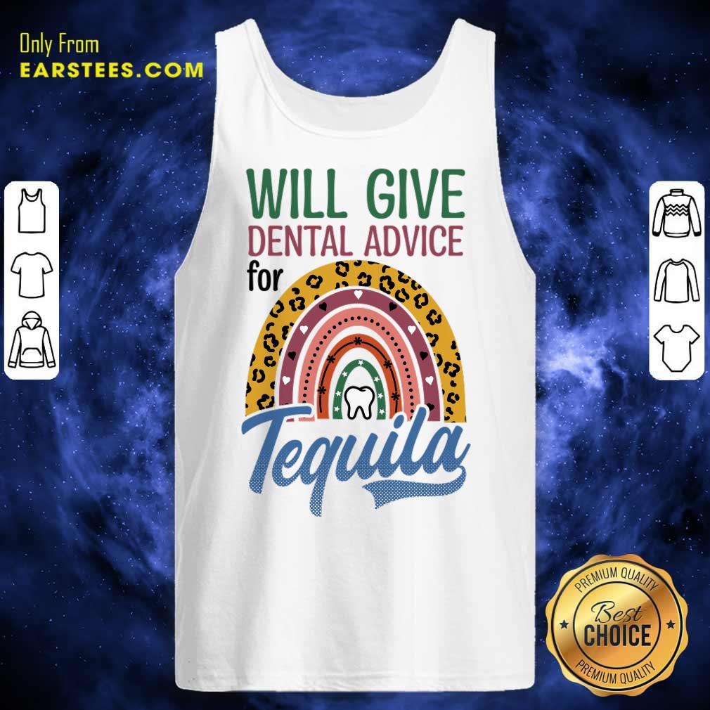 Will Give Dental Advice For Tequila Shirt