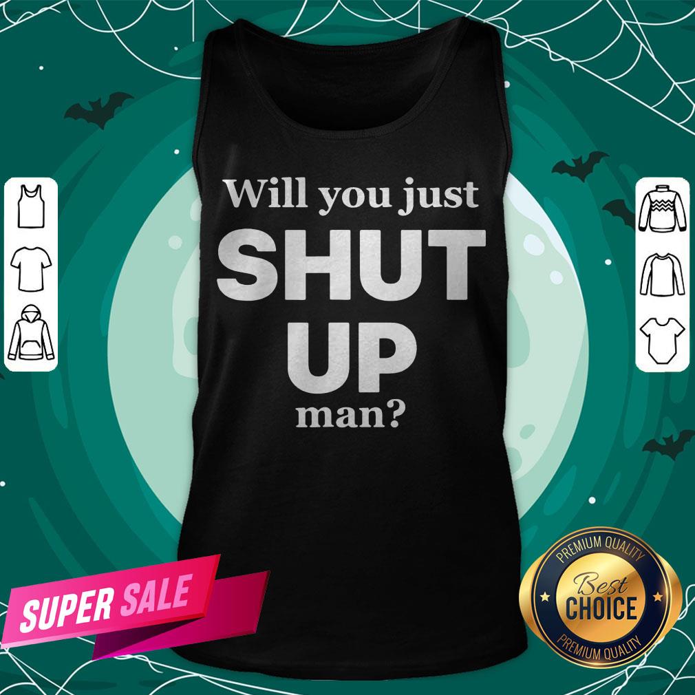 Will You Just Shut Up Man Joe Biden Quote Shirt