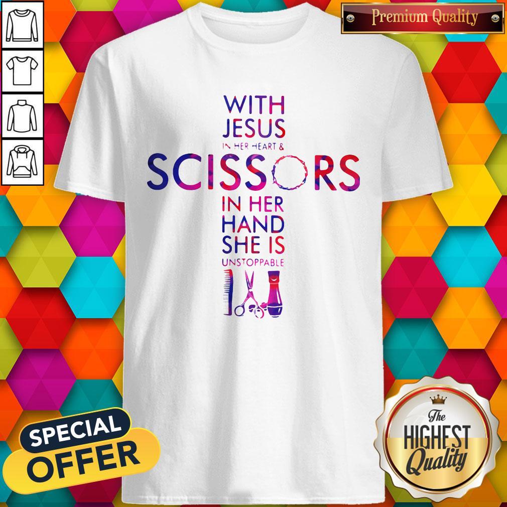 With Jesus In Her Heart And Scissors In Her Hand She Is Unstoppable Shirt