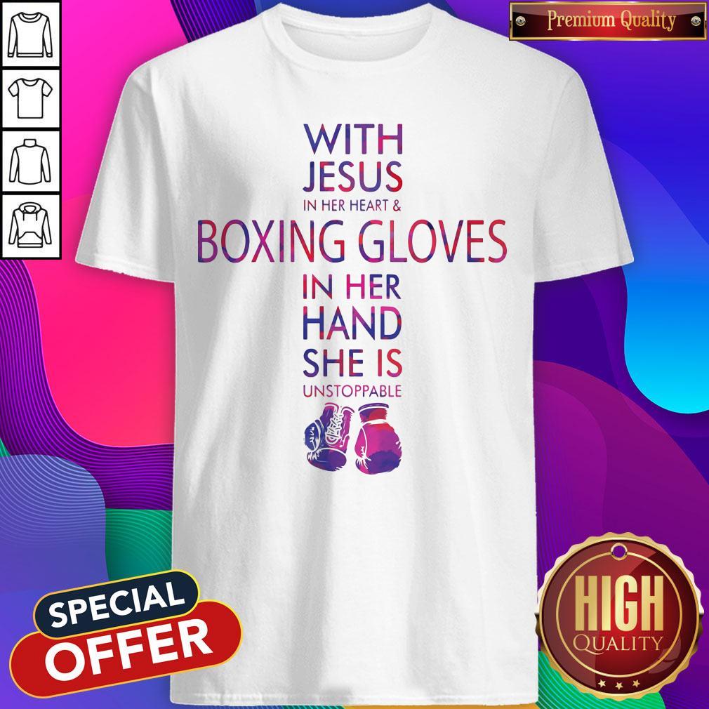 With Jesus In Her Heart & Boxing Gloves In Her Hand She Is Unstoppable Shirt