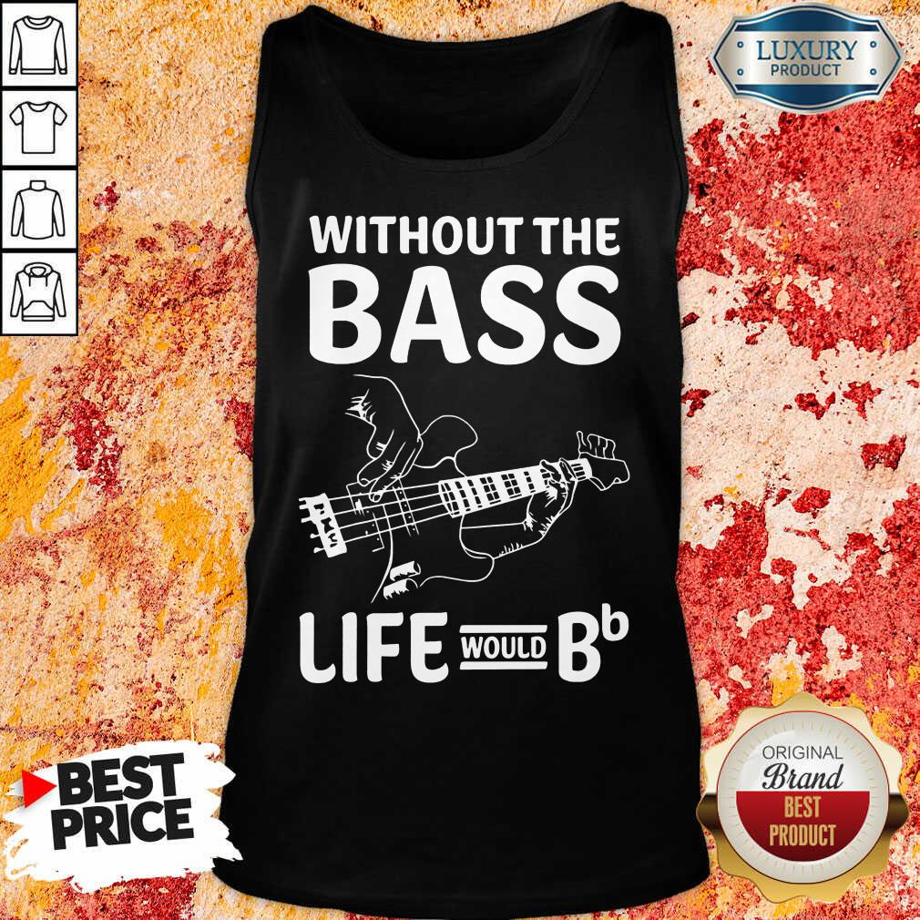 Without The Bass Life Would Bb Shirt