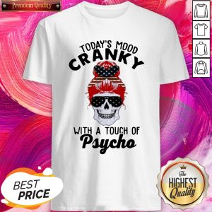 Good Skull Today's Mood Cranky With A Touch Of Psycho Shirt