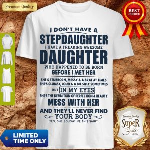 I Don’t Have A Stepdaughter I Have A Freaking Awesome Daughter Shirt