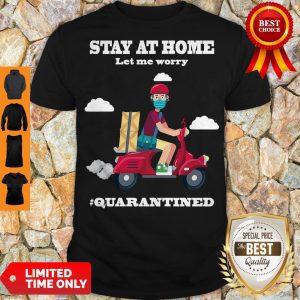 Official Shiper Stay At Home Let Me Worry #quarantined Shirt