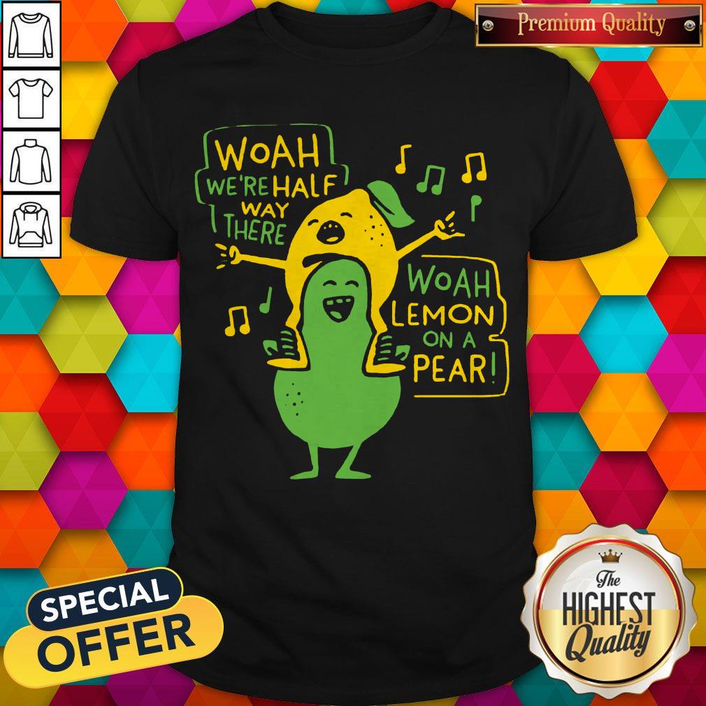 Woah We’re Halfway There Woah Lemon On A Pear Shirt