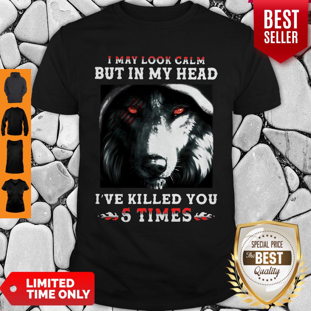 Wolves I May Look Calm But In My Head I’ve Killed You 5 Times Shirt
