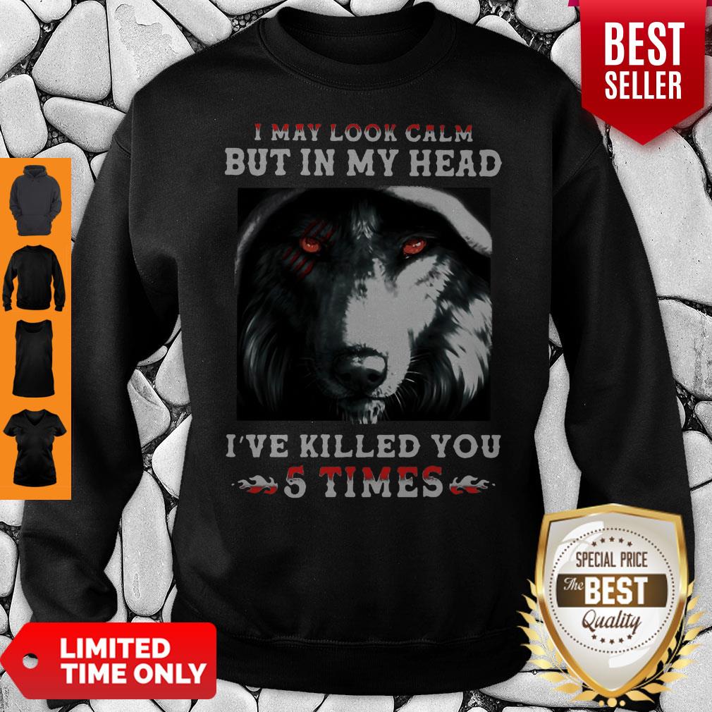 Wolves I May Look Calm But In My Head I’ve Killed You 5 Times Shirt