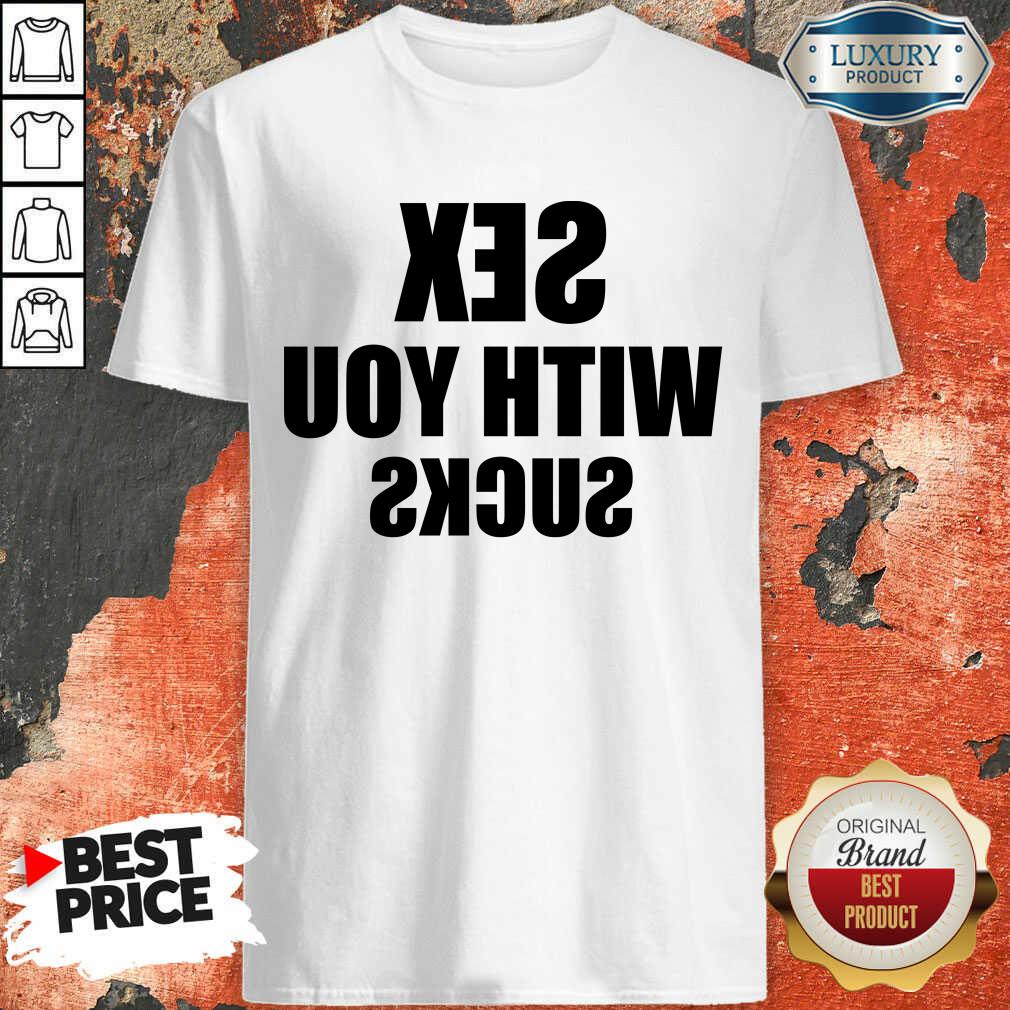 Wonderful Sex With You 5 Sucks Shirt