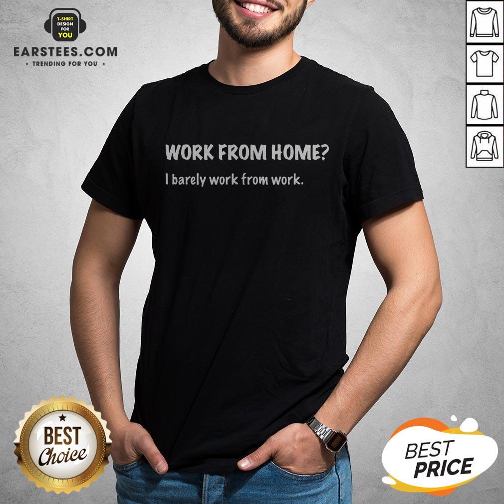 Work From Home I Barely Work From Work Shirt