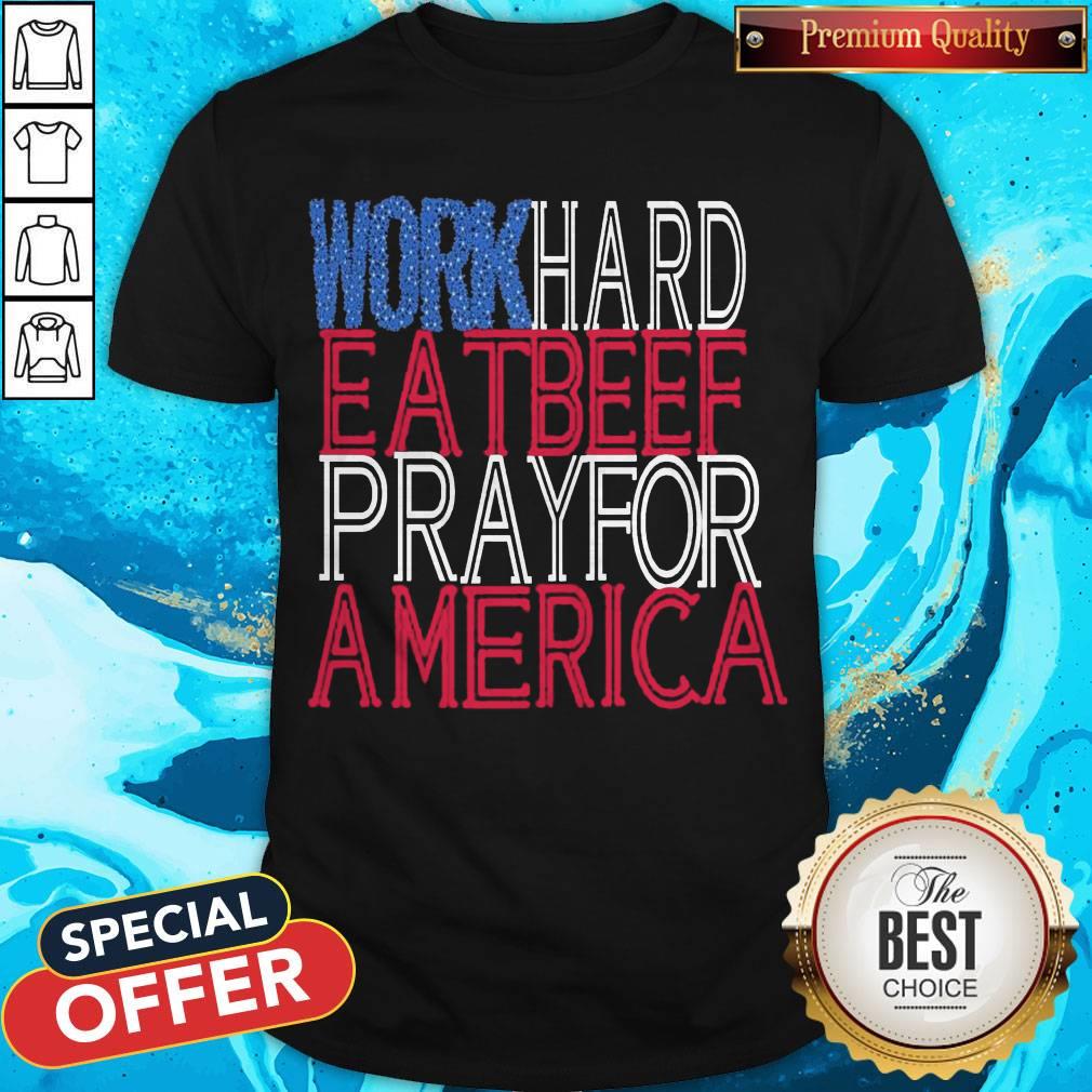 Work Hard Eat Beef Pray For America Shirt