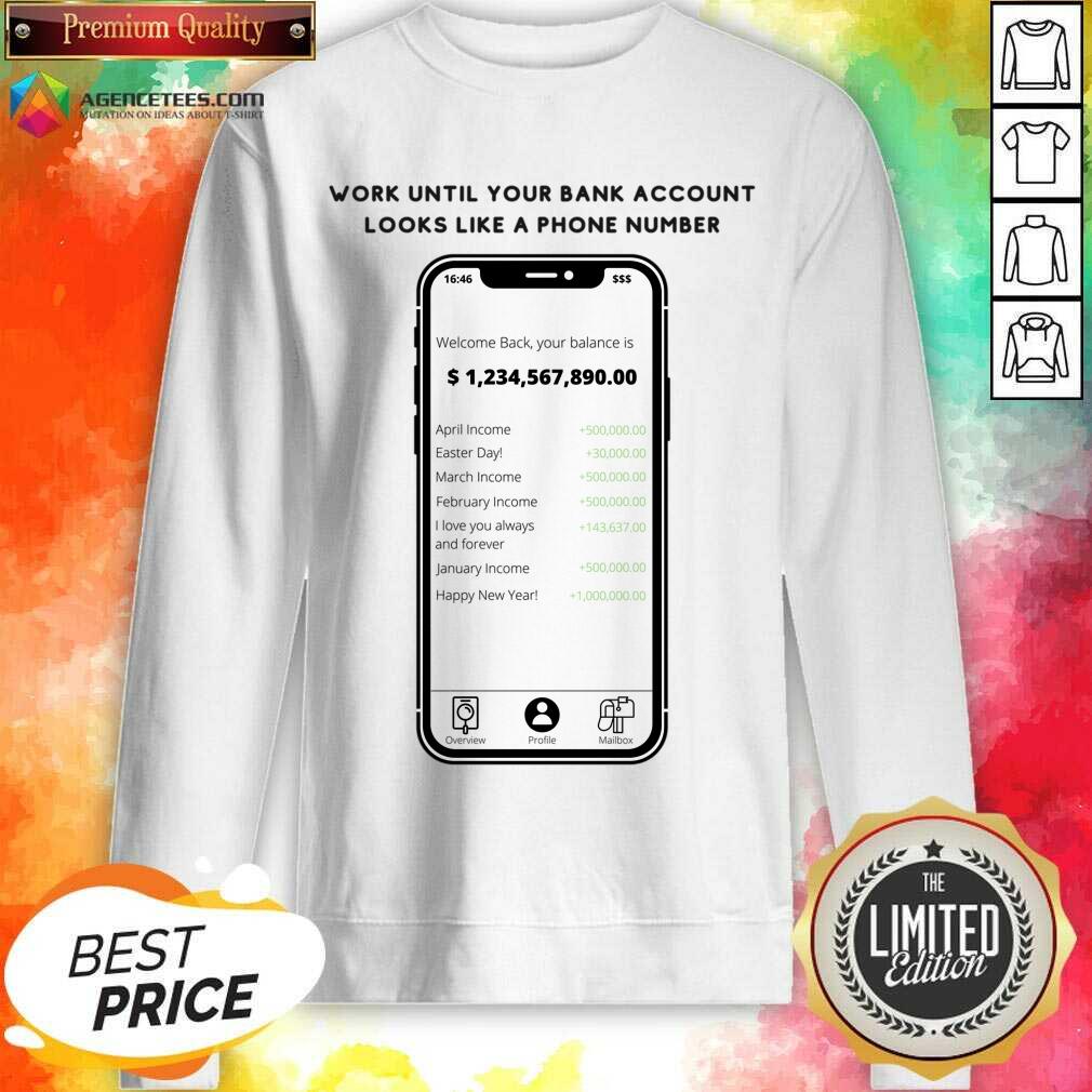 Work Until Your Bank Account Looks Like A Phone Number Shirt
