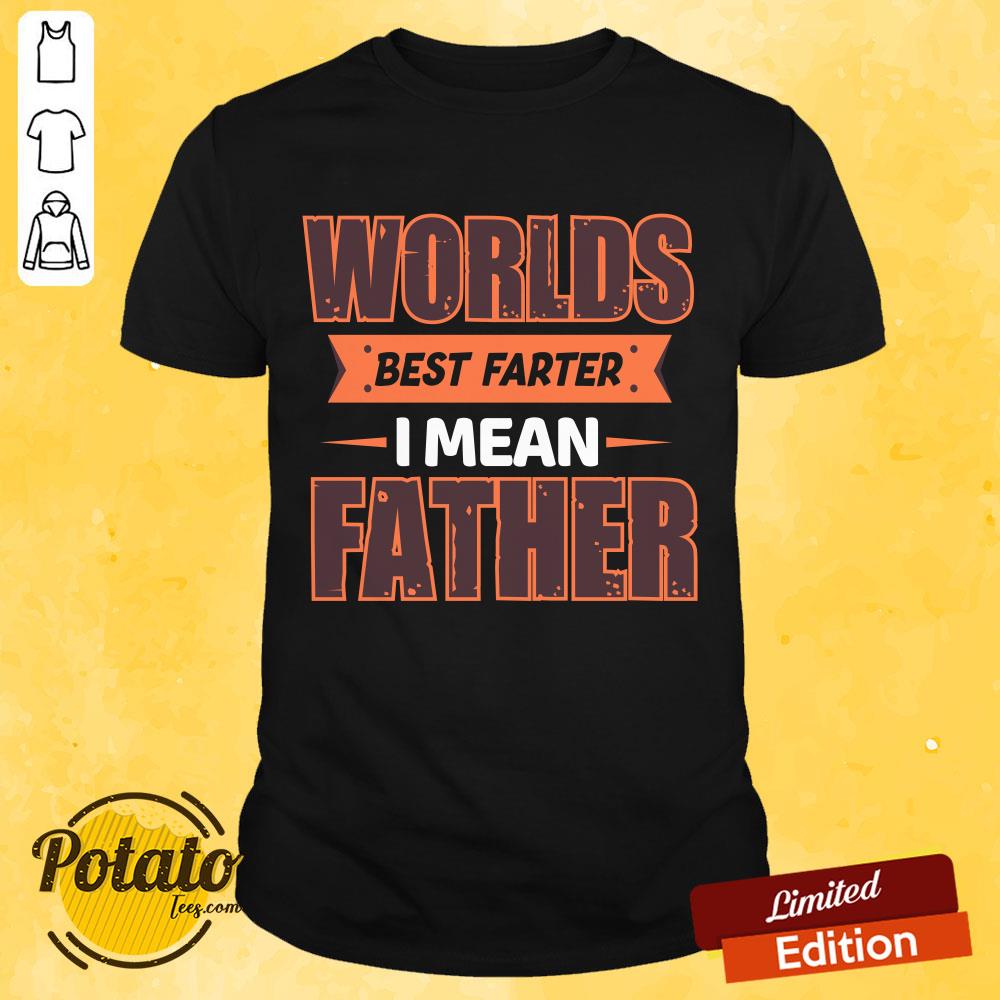 Worlds Best Farter I Mean Father Shirt