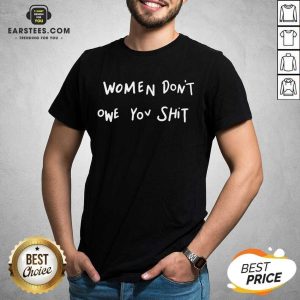 Pretty Women Dont Owe You Enthusiastic Shirt