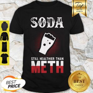Perfect Soda Still Healthier Than Meth Shirt