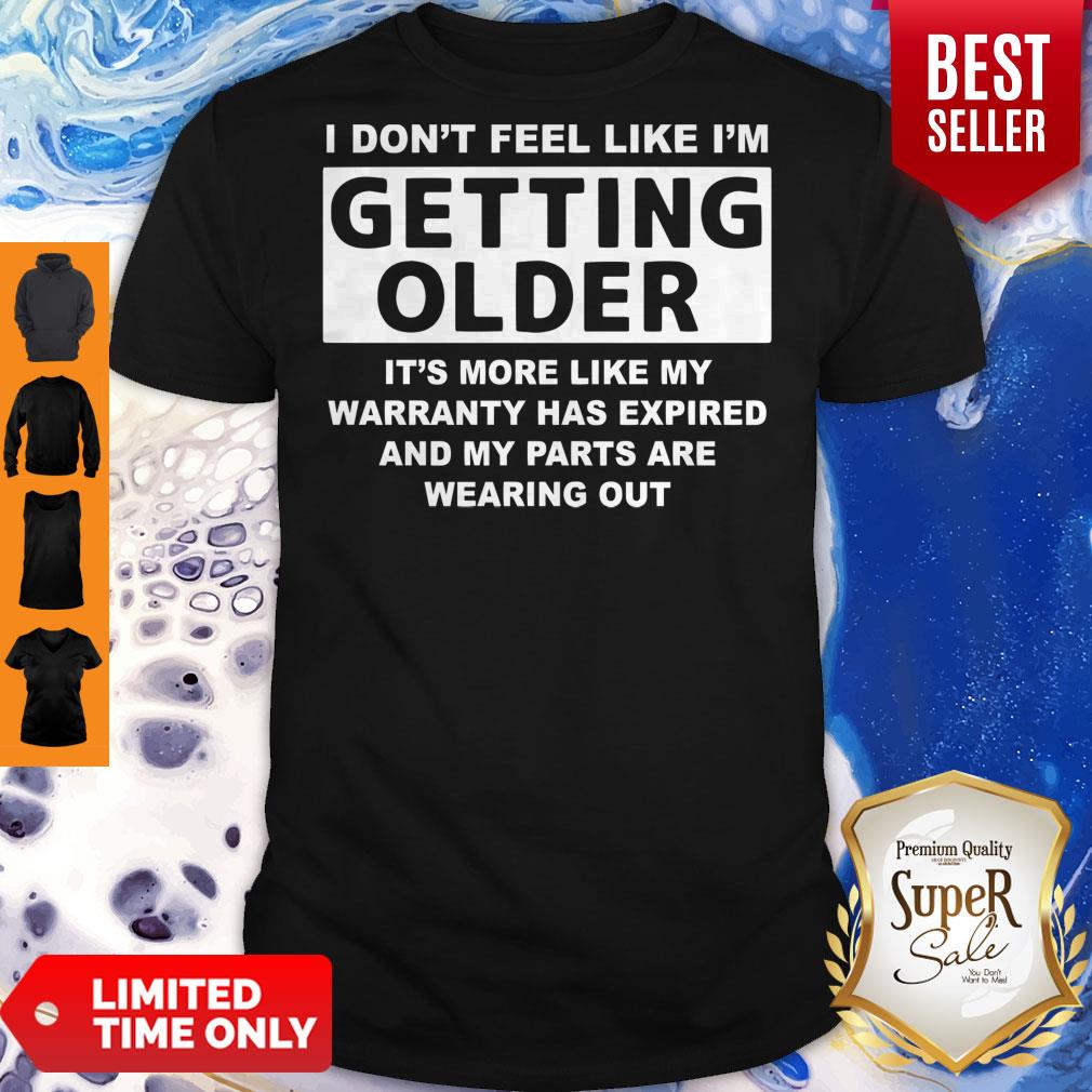 Official Don't Feel Like I'm Getting Older It's More Like Shirt
