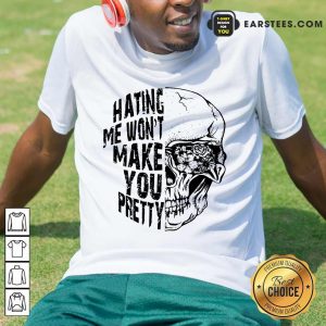 Top Hating Me Won't Make You Pretty Shirt