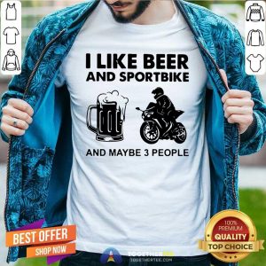 Pretty I Like Beer And Sportbike And Maybe 3 People Shirt