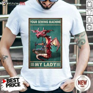 Hot Your Sewing Machine My Lady Poster Shirt