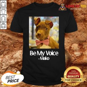Funny Dog Be My Voice Mako Shirt