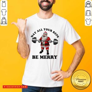 Santa Claus May All Your Reps Be Merry Christmas Shirt