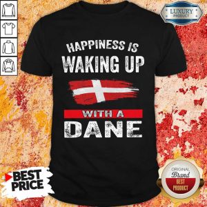 Happiness Is Waking Up With A Dane Shirt