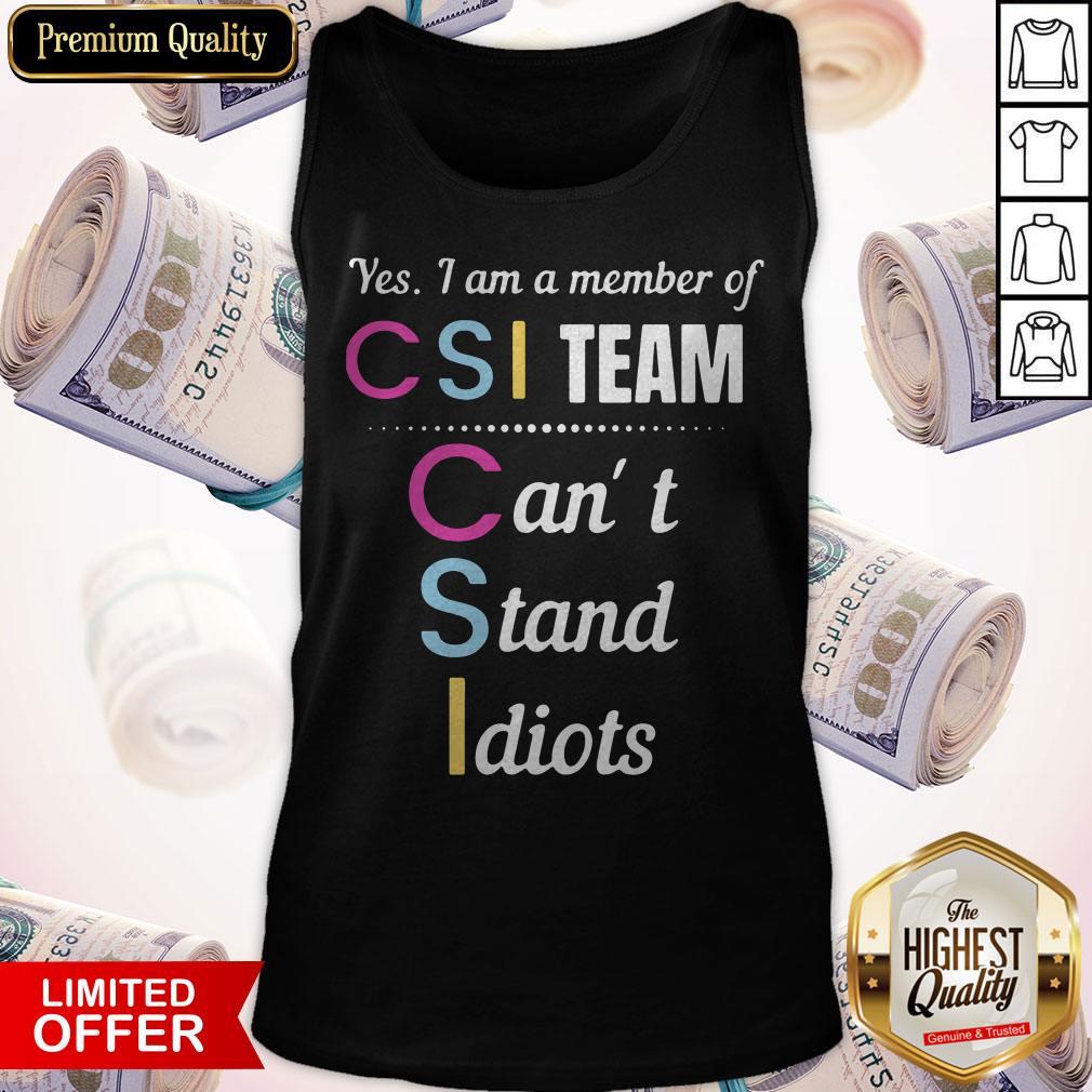 Yes I Am A Member Of Csi Team Can’t Stand Idiots Shirt