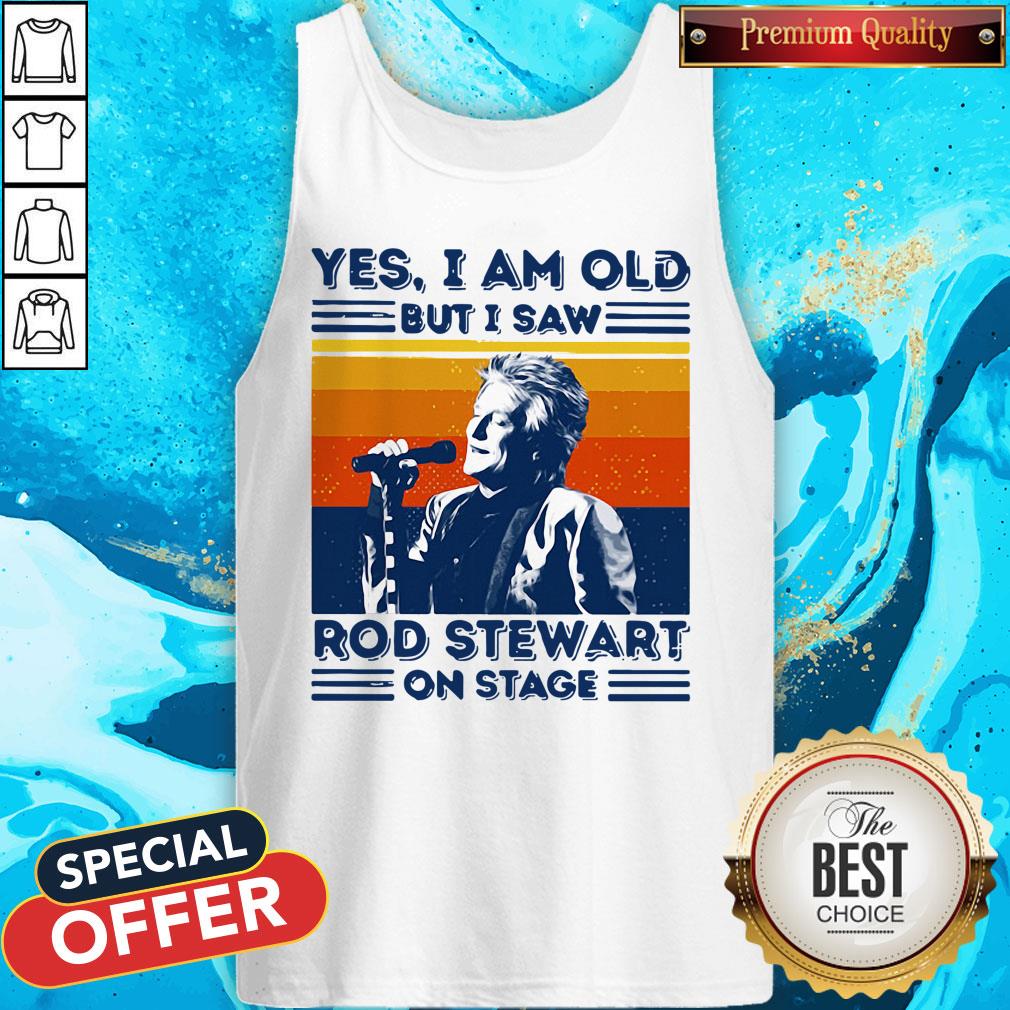 Yes I Am Old But I Saw Rod Stewart On Stage Vintage Shirt