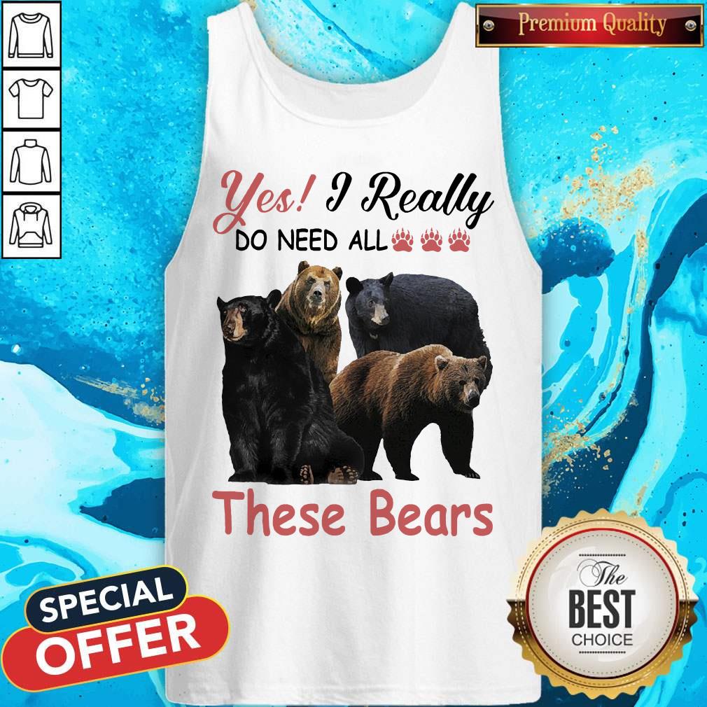 Yes I Really Do Need All These Bears Shirt