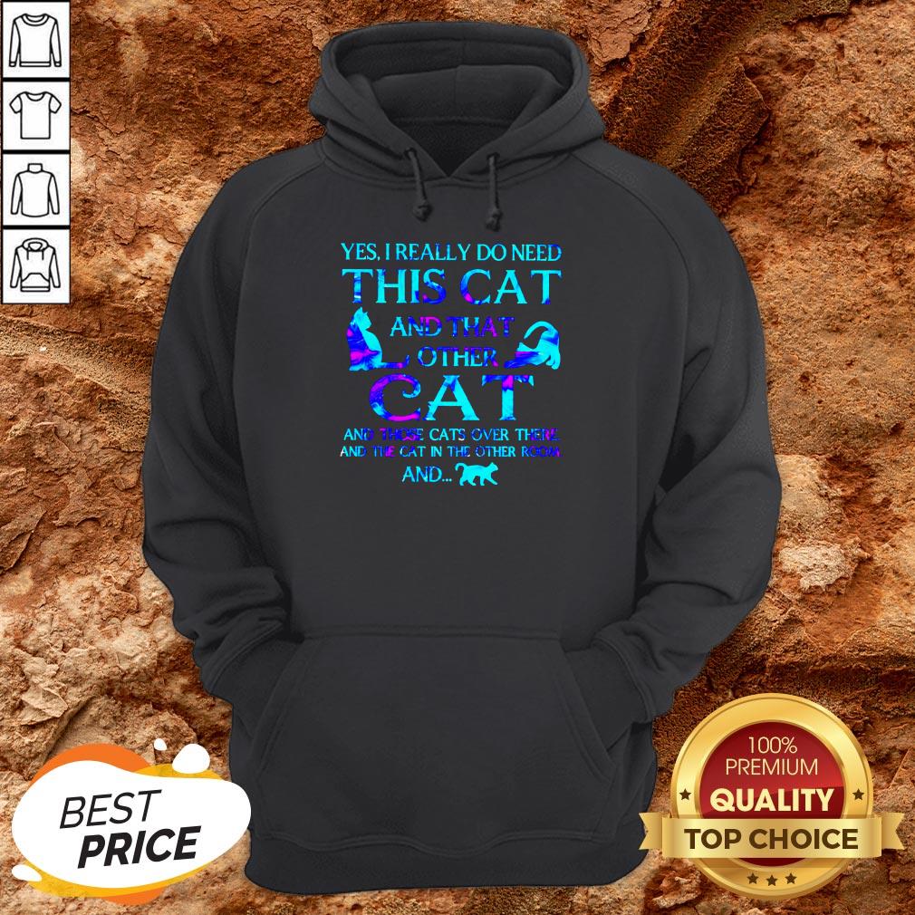 Yes I Really Do Need This Cat There And The Cat In The Other Room Shirt