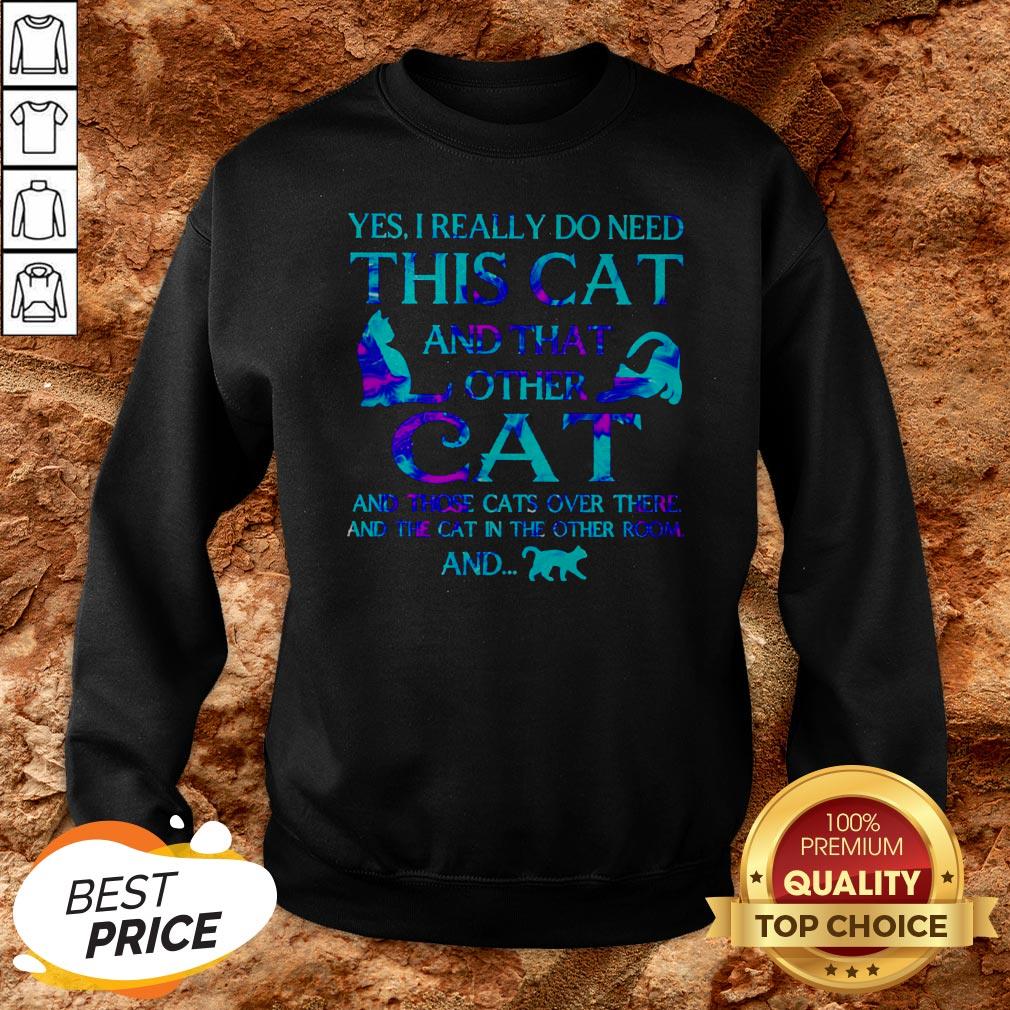 Yes I Really Do Need This Cat There And The Cat In The Other Room Shirt