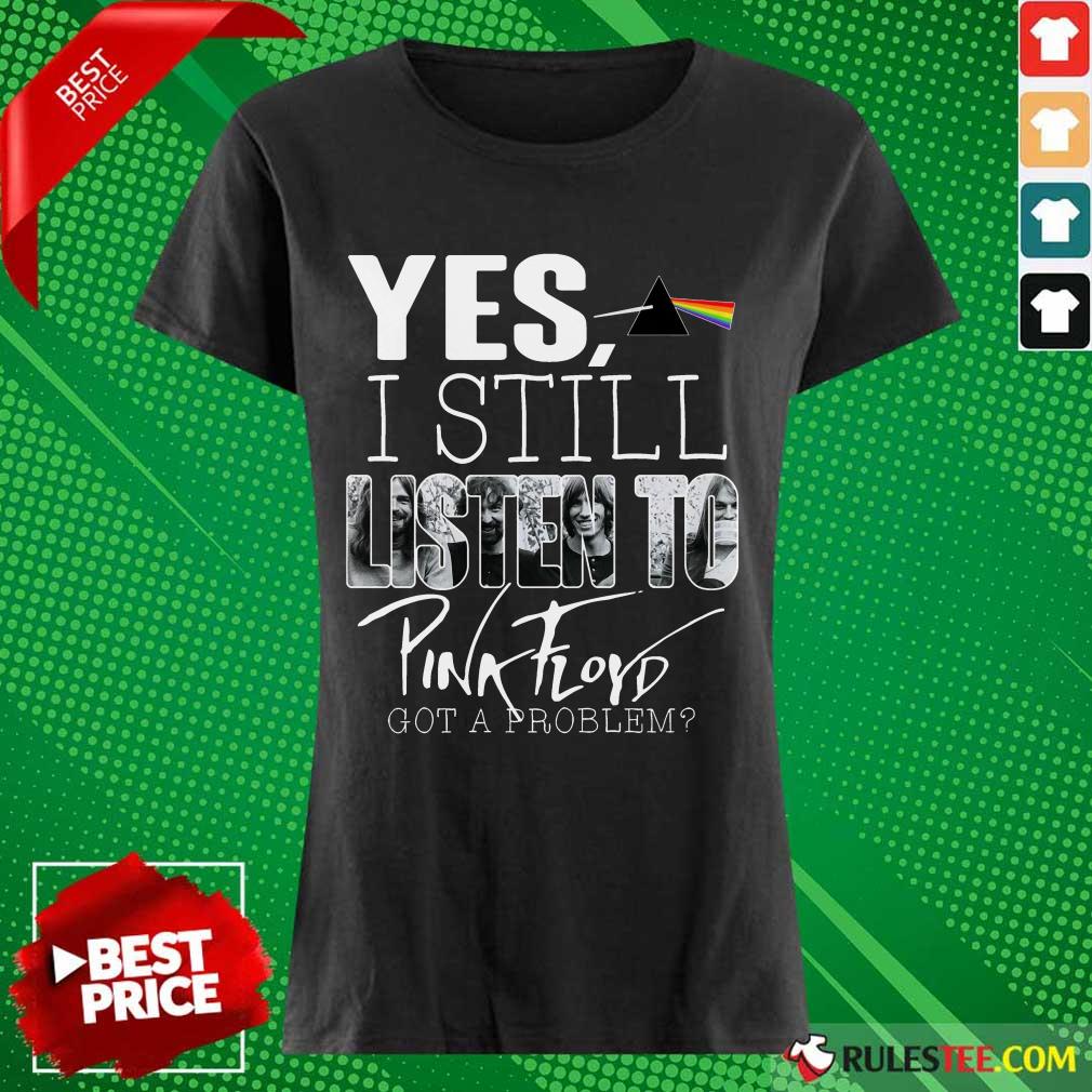 Yes I Still Listen To Pink Floyd Shirt
