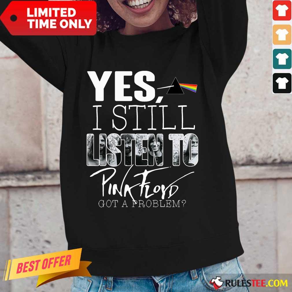 Yes I Still Listen To Pink Floyd Shirt