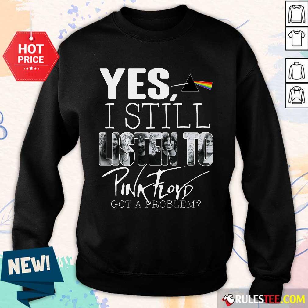 Yes I Still Listen To Pink Floyd Shirt