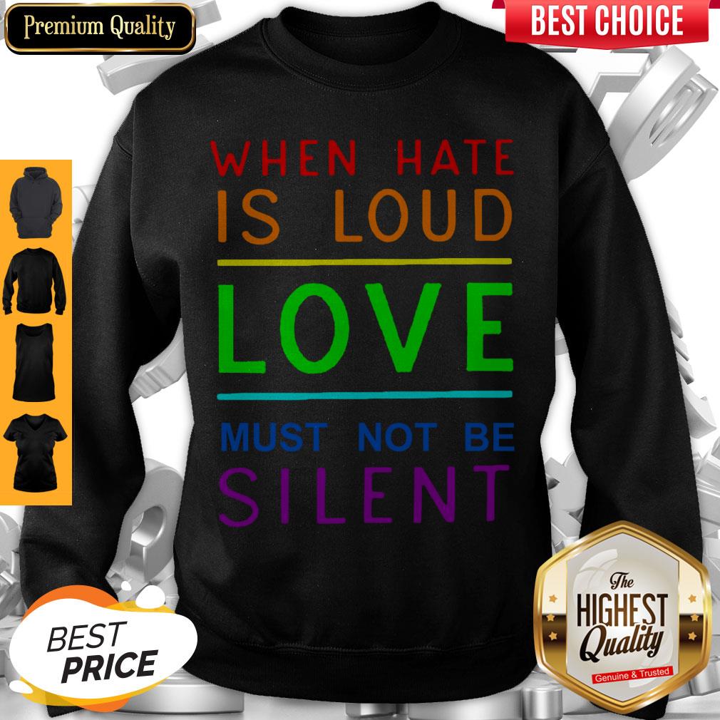 When Hate Is Loud Love Must Not Be Silent Shirt