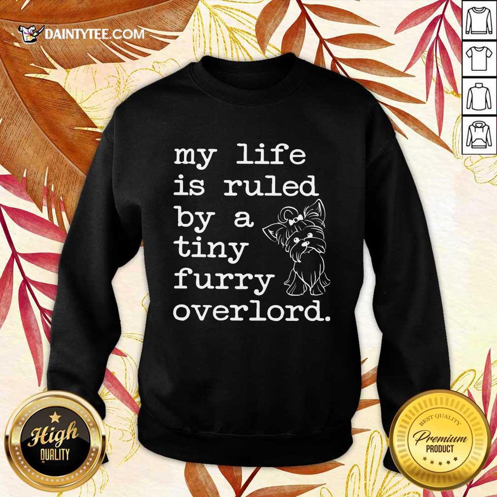 Yorkshire My Life Is Ruled By A Tiny Furry Overlord Shirt
