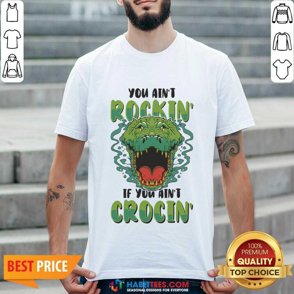 You Ain't Rockin If You Ain't Crocin Shirt