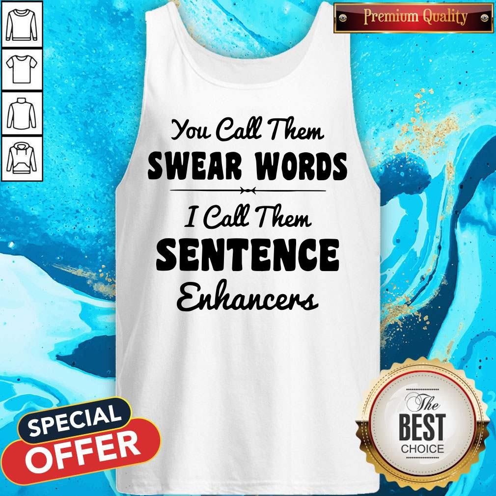 You Call Them Swear Words I Call Them Sentence Enhancers Shirt